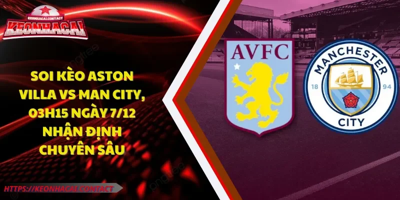 Soi Kèo Aston Villa Vs Man City, 03h15 Ngày 7/12 Chuyên Sâu