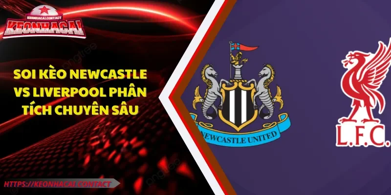 soi kèo Newcastle vs Liverpool